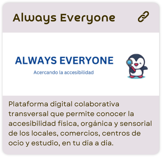 Always Everywhere - Plataforma digital colaborativa transversal que permite conocer la accesibilidad física, orgánica y sensorial de los locales, comercios, centros de ocio y estudio, en tu día a día.