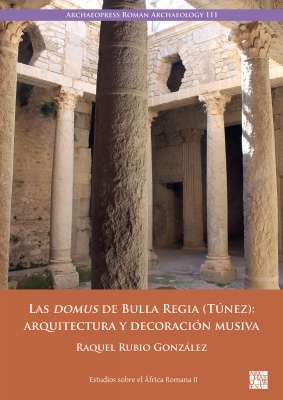 Nuevo libro "Las domus de Bulla Regia (Túnez): arquitectura y decoración musiva" de Raquel Rubio González