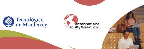 International Faculty Week 2025 at Tecnológico de Monterrey, Mexico, an opportunity for Faculty members of UCM.