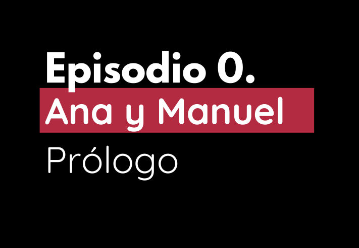 Episodio 0. Ana y Manuel. Prólogo